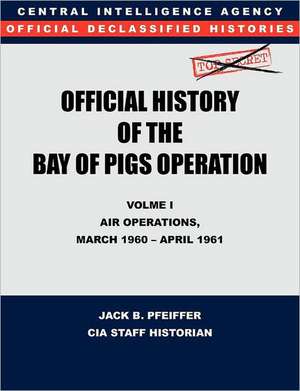 CIA Official History of the Bay of Pigs Invasion, Volume I de CIA History Office Staff