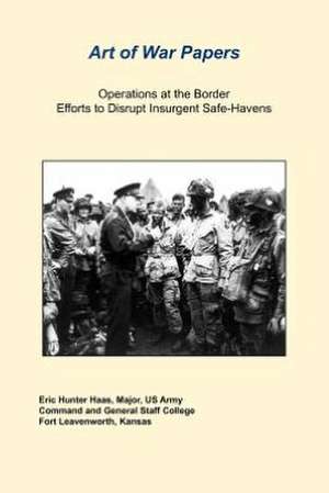 Operations at the Border Efforts to Disrupt Insurgent Safe-Havens de Eric Hunter Hass