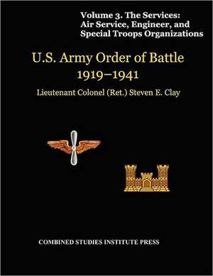 United States Army Order of Battle 1919-1941. Volume III. the Services: Air Service, Engineer, and Special Troops Organization de Steven E. Clay