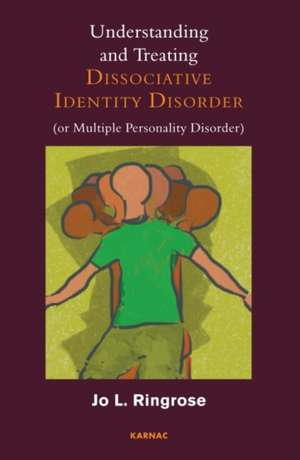 Understanding and Treating Dissociative Identity Disorder (or Multiple Personality Disorder) de Jo L. Ringrose