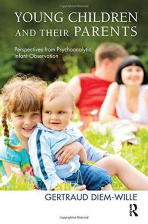 Young Children and their Parents: Perspectives from Psychoanalytic Infant Observation de Gertraud Diem-Wille