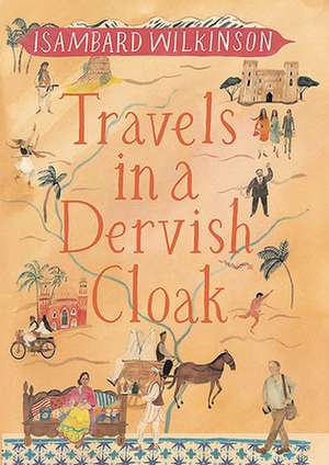 Travels in a Dervish Cloak de Isambard Wilkinson