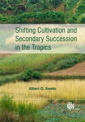 Shifting Cultivation and Secondary Succession in the Tropics de Albert O Aweto