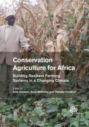 Conservation Agriculture for Africa – Building Resilient Farming Systems in a Changing Climate de Amir Kassam