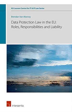 Data Protection Law in the Eu: Roles, Responsibilities and Liability de Brendan Van Alsenoy