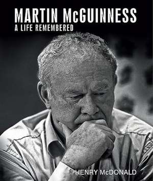 Martin McGuinness: A Life Remembered de Henry Mcdonald