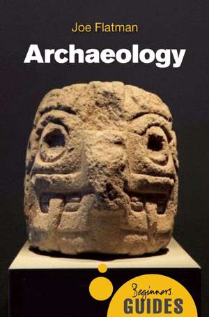 Archaeology: A Beginner's Guide de Joe Flatman