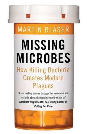 Blaser, M: Missing Microbes: How Killing Bacteria Creates Modern Plagues