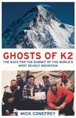 The Ghosts of K2: The Race for the Summit of the World's Most Deadly Mountain de Mick Conefrey