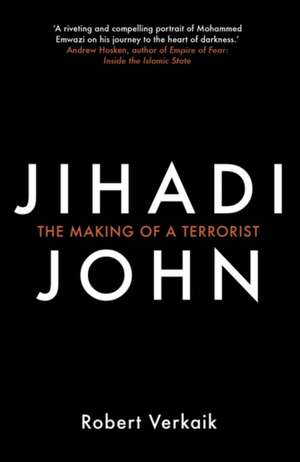 Jihadi John: The Making of a Terrorist de Robert Verkaik