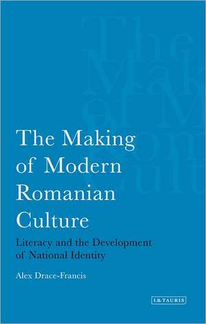 The Making of Modern Romanian Culture: Literacy and the Development of National Identity de Alex Drace-Francis