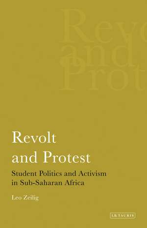 Revolt and Protest: Student Politics and Activism in Sub-saharan Africa de Leo Zeilig