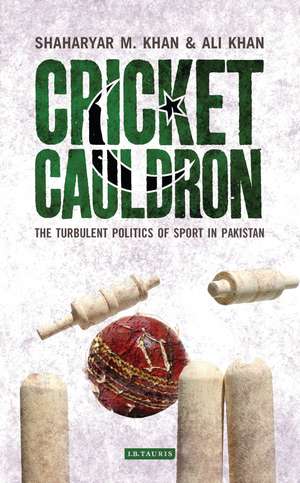 Cricket Cauldron: The Turbulent Politics of Sport in Pakistan de Shaharyar M. Khan