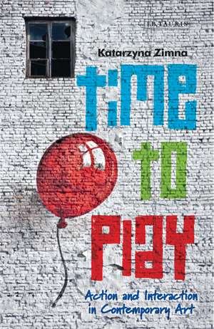 Time to Play: Action and Interaction in Contemporary Art de Katarzyna Zimna