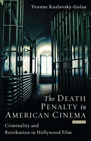 The Death Penalty in American Cinema: Criminality and Retribution in Hollywood Film de Yvonne Kozlovsky-Golan