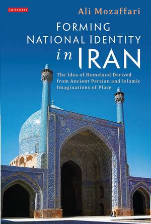 Forming National Identity in Iran: The Idea of Homeland Derived from Ancient Persian and Islamic Imaginations of Place de Ali Mozaffari