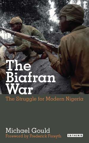 The Biafran War: The Struggle for Modern Nigeria de Michael Gould