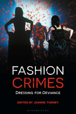 Fashion Crimes: Dressing for Deviance de Joanne Turney