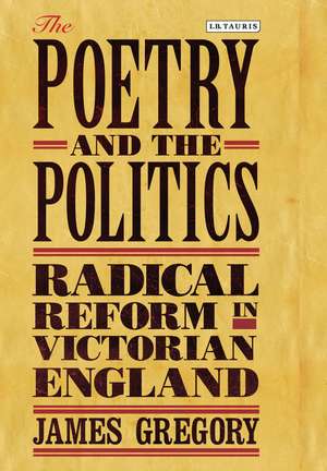 The Poetry and the Politics: Radical Reform in Victorian England de Gregory James