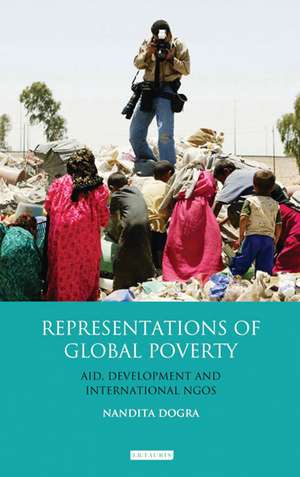 Representations of Global Poverty: Aid, Development and International NGOs de Nandita Dogra