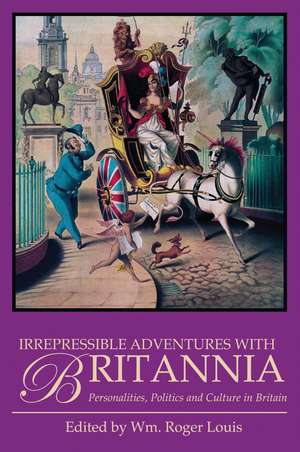 Irrepressible Adventures with Britannia: Personalities, Politics and Culture in Britain de William Roger Louis