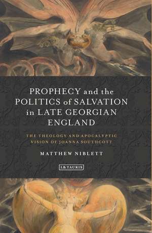 Prophecy and the Politics of Salvation in Late Georgian England: The Theology and Apocalyptic Vision of Joanna Southcott de Matthew Niblett