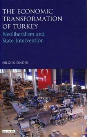 The Economic Transformation of Turkey: Neoliberalism and State Intervention de Nilgün Önder