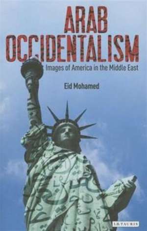 Arab Occidentalism: Images of America in the Middle East de Eid Mohamed