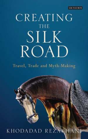 Creating the Silk Road de Khododad Rezakhani