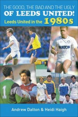 Haigh, H: Good, the Bad and the Ugly of Leeds United! de Heidi Haigh