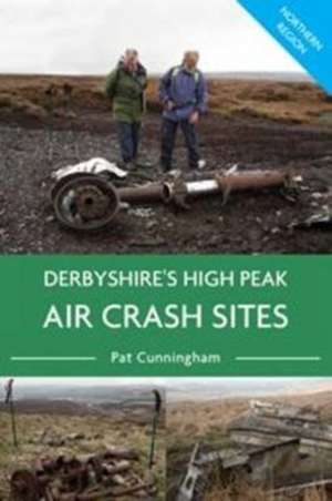 Cunningham, P: Derbyshire's High Peak Air Crash Sites - Nort de Pat Cunningham