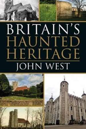 Britain's Haunted Heritage de John West