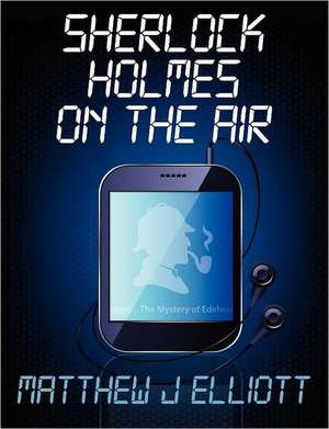 Sherlock Holmes on the Air de Matthew J. Elliott