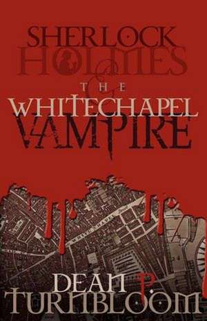 Sherlock Holmes and the Whitechapel Vampire de Dean P. Turnbloom