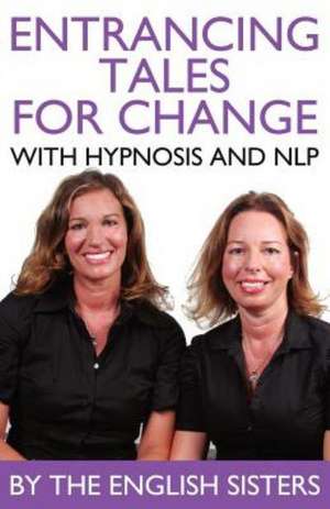 En-Trancing Tales for Change with Nlp and Hypnosis by the English Sisters de Violeta Zuggo