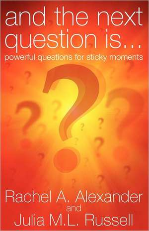 And the Next Question Is - Powerful Questions for Sticky Moments de Rachel Alexander