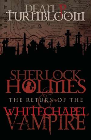 Sherlock Holmes and the Return of the Whitechapel Vampire de Dean Turnbloom