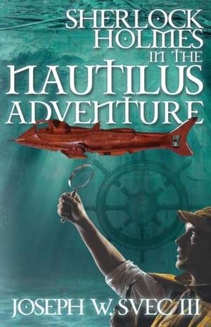 Sherlock Holmes in the Nautilus Adventure de Joseph W Svec III