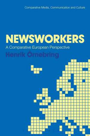 Newsworkers: A Comparative European Perspective de Henrik Ornebring