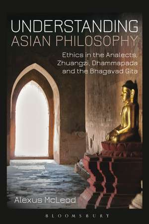 Understanding Asian Philosophy: Ethics in the Analects, Zhuangzi, Dhammapada and the Bhagavad Gita de Dr Alexus McLeod