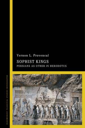 Sophist Kings: Persians as Other in Herodotus de Dr Vernon L. Provencal