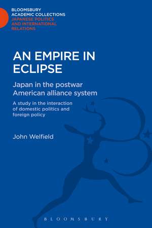 An Empire in Eclipse: Japan in the Post-war American Alliance System: A Study in the Interraction of Domestic Politics and Foreign Policy de John Welfield