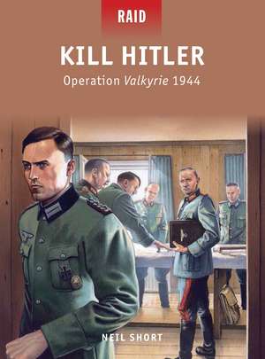 Kill Hitler: Operation Valkyrie 1944 de Neil Short