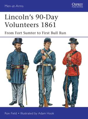 Lincoln’s 90-Day Volunteers 1861: From Fort Sumter to First Bull Run de Ron Field