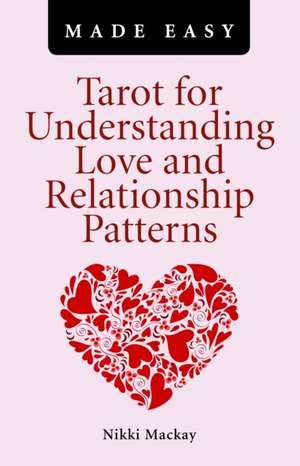 Tarot for Understanding Love and Relationship Patterns MADE EASY de Nikki Mackay