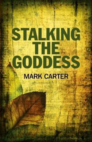 Stalking the Goddess de Mark Carter