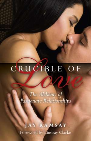 Crucible of Love – New Edition – The Alchemy of Passionate Relationships de Jay Ramsay