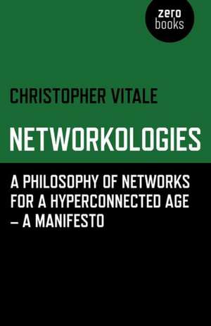 Networkologies – A Philosophy of Networks for a Hyperconnected Age – A Manifesto de Christopher Vitale