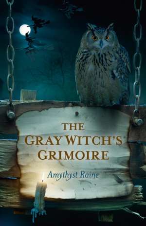 The Gray Witch's Grimoire de Amythyst Raine