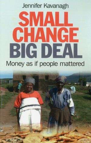 Small Change, Big Deal – Money as if people mattered de Jennifer Kavanagh